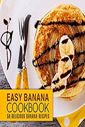Easy Banana Cookbook: 50 Delicious Banana Recipes (2nd Edition) by BookSumo Press [B07N318KQL, Format: PDF]