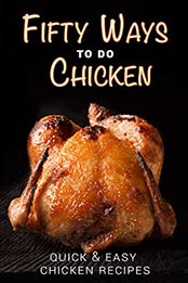 Fifty Ways to Do Chicken: Quick & Easy Chicken Recipes by JR Stevens [B07N8FZ129, Format: AZW3]