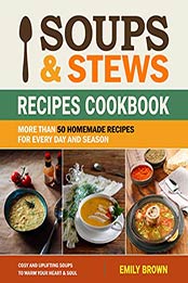 Soups and Stews Recipes Cookbook: More Than 50 Homemade Recipes For Every Day And Season by Emily Brown [B07N8KH1KK, Format: EPUB]