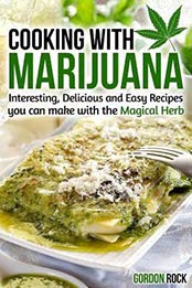 Cooking with Marijuana: Interesting, Delicious and Easy Recipes you can make with the Magical Herb by Gordon Rock [B07NBHGVBY, Format: AZW3]