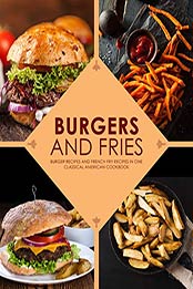 Burgers and Fries: Burger Recipes and French Fry Recipes in One Classical American Cookbook by BookSumo Press [B07NBLKG4L, Format: PDF]
