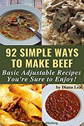 92 SIMPLE WAYS TO MAKE BEEF: Basic, Adjustable Recipes You’re sure to Enjoy! (Simple Food Book 2) by DIANA LEA [B07NCBMPDW, Format: AZW3]