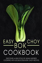 Easy Bok Choy Cookbook: Discover a New Style of Asian Inspired Cooking with 50 Delicious Bok Choy Recipes (2nd Edition) by BookSumo Press [B07NCM9XHF, Format: PDF]