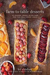 Farm-to-Table Desserts: 80 Seasonal, Organic Recipes Made from Your Local Farmers? Market by Lei Shishak [B07NGL98YK, Format: AZW3]