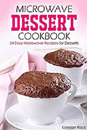 Microwave Dessert Cookbook: 34 Easy Microwave Recipes for Desserts by Gordon Rock [B07NGQP3FS, Format: AZW3]