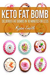 KETO FAT BOMB: Delicious Fat Bombs In 10 Minutes Or Less by RYAN SMITH [B07NK8NRRN, Format: AZW3]