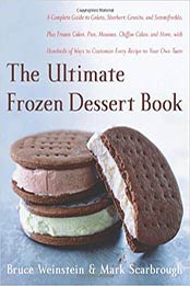 The Ultimate Frozen Dessert Book: A Complete Guide to Gelato, Sherbert, Granita, and Semmifreddo, Plus Frozen Cakes, Pies, Mousses, Chiffon Cakes, and ... of Ways to Customize Every Recipe to Your by Bruce Weinstein, Mark Scarbrough [0060597070, Format: PDF]