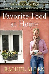 Favorite Food at Home: Delicious Comfort Food from Ireland’s Most Famous Chef by Rachel Allen [0061809276, Format: PDF]