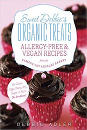 Sweet Debbie's Organic Treats: Allergy-Free and Vegan Recipes from the Famous Los Angeles Bakery by Debbie Adler [0373892829, Format: EPUB]