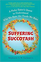 Suffering Succotash: A Picky Eater's Quest to Understand Why We Hate the Foods We Hate by Stephanie V.W. Lucianovic [0399537503, Format: EPUB]