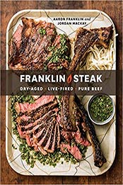 Franklin Steak: Dry-Aged. Live-Fired. Pure Beef by Aaron Franklin, Jordan Mackay [0399580964, Format: EPUB]