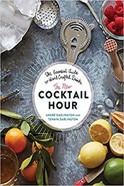 The New Cocktail Hour: The Essential Guide to Hand-Crafted Drinks by André Darlington, Tenaya Darlington [0762457260, Format: PDF]