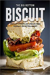 The Big Bottom Biscuit: Specialty Biscuits and Spreads from Sonoma's Big Bottom Market by Michael Volpatt [0762465301, Format: EPUB]