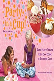 Party in a Cup: Easy Party Treats Kids Can Cook in Silicone Cups by Julia Myall [0811871886, Format: EPUB]