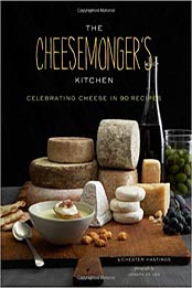 The Cheesemongers Kitchen: Celebrating Cheese in 90 Recipes by Chester Hastings [0811877663, Format: PDF]