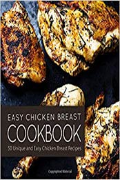 Easy Chicken Breast Cookbook: 50 Unique and Easy Chicken Breast Recipes (2nd Edition) by BookSumo Press [1091975493, Format: PDF]