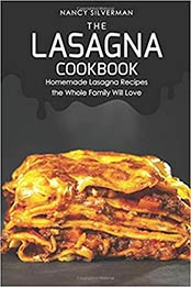 The Lasagna Cookbook: Homemade Lasagna Recipes the Whole Family Will Love by Nancy Silverman [1092991239, Format: AZW3]