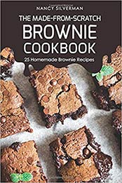 The Made-from-Scratch Brownie Cookbook: 25 Homemade Brownie Recipes by Nancy Silverman [1093687983, Format: AZW3]