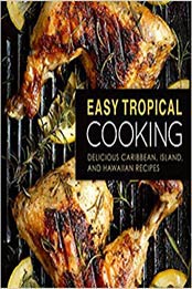 Easy Tropical Cooking: Delicious Caribbean, Island, and Hawaiian Recipes (2nd Edition) by BookSumo Press [1095441213, Format: PDF]