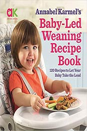 Baby-Led Weaning Recipe Book: 120 Recipes to Let Your Baby Take the Lead by Annabel Karmel [1250201365, Format: EPUB]