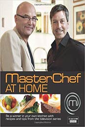Masterchef at Home: Be a Winner in Your Own Kitchen with Recipes and Tips from the Television Series. [Editors, Emma Callery, Diana Vowles by Emma Callery [140535139X, Format: PDF]