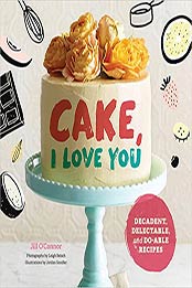 Cake, I Love You: Decadent, Delectable, and Do-able Recipes by Jill O'Connor [1452153809, Format: EPUB]