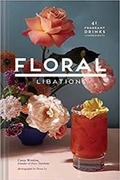 Floral Libations: 41 Fragrant Drinks + Ingredients by Cassie Winslow [1452172544, Format: EPUB]