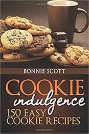 Cookie Indulgence: 150 Easy Cookie Recipes by Bonnie Scott [1479382639, Format: EPUB]