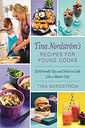 Tina Nordström's Recipes for Young Cooks: Kid-Friendly Tips and Tricks to Cook Like a Master Chef by Tina Nordström [1510717064, Format: EPUB]