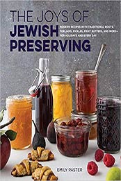 The Joys of Jewish Preserving: Modern Recipes with Traditional Roots, for Jams, Pickles, Fruit Butters, and More--for Holidays and Every Day by Emily Paster [1558328750, Format: PDF]