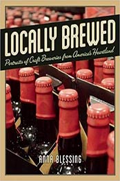 Locally Brewed: Portraits of Craft Breweries from America's Heartland by Anna Blessing [1572841516, Format: EPUB]