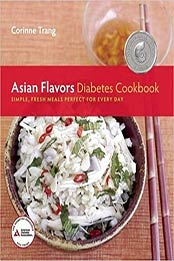 Asian Flavors Diabetes Cookbook: Simple, Fresh Meals Perfect for Every Day by Corinne Trang [1580404502, Format: PDF]
