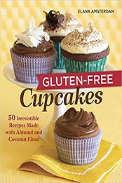 Gluten-Free Cupcakes: 50 Irresistible Recipes Made with Almond and Coconut Flour by Elana Amsterdam [158761166X, Format: EPUB]