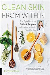 Clean Skin from Within: The Spa Doctor's Two-Week Program to Glowing, Naturally Youthful Skin by Trevor Cates [1592337430, Format: EPUB]