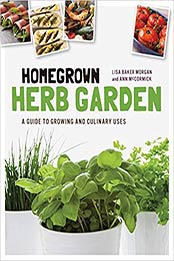 Homegrown Herb Garden: A Guide to Growing and Culinary Uses by Lisa Baker Morgan, Ann McCormick [1592539823, Format: PDF]