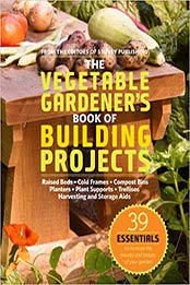 The Vegetable Gardener's Book of Building Projects: 39 Essentials to Increase the Bounty and Beauty of Your Garden by Editors of Storey Publishing [1603425268, Format: EPUB]