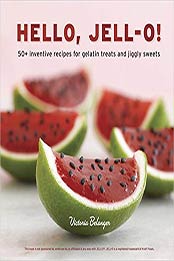 Hello, Jell-O!: 50+ Inventive Recipes for Gelatin Treats and Jiggly Sweets by Victoria Belanger [1607741113, Format: EPUB]
