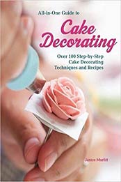All-in-One Guide to Cake Decorating: Over 100 Step-by-Step Cake Decorating Techniques and Recipes by Janice Murfitt [1620082403, Format: EPUB]