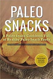 Paleo Snacks: A Paleo Snack Cookbook Full of Healthy Paleo Snack Foods by Rockridge Press [1623151031, Format: EPUB]