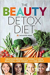 Beauty Detox Diet: Delicious Recipes and Foods to Look Beautiful, Lose Weight, and Feel Great by Rockridge Press [1623151996, Format: EPUB]