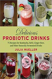 Delicious Probiotic Drinks: 75 Recipes for Kombucha, Kefir, Ginger Beer, and Other Naturally Fermented Drinks by Julia Mueller [1626363927, Format: EPUB]