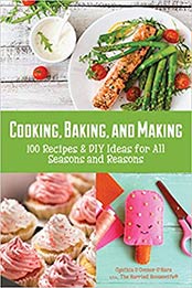 Cooking, Baking, and Making: 100 Recipes and DIY Ideas for All Seasons and Reasons by Cynthia O'Hara [1633535568, Format: EPUB]