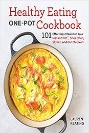 Healthy Eating One-Pot Cookbook: 101 Effortless Meals for Your Instant Pot, Sheet Pan, Skillet and Dutch Oven by Lauren Keating [1641523476, Format: EPUB]