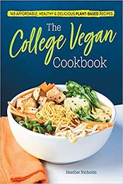 The College Vegan Cookbook: 145 Affordable, Healthy & Delicious Plant-Based Recipes by Heather Nicholds [1641524197, Format: EPUB]