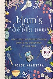 Mom's Comfort Food: Meals, Sides, and Desserts to Bring Warmth and Contentment to Your Table by Joyce Klynstra [1680993461, Format: EPUB]