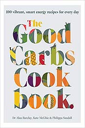 The Good Carbs Cookbook: 100 vibrant, smart energy recipes for every day by Kate McGhie, Alan Barclay, Philippa Sandall [1743368178, Format: EPUB]