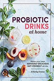 Fermented Probiotic Drinks at Home: Make Your Own Kombucha, Kefir, Ginger Bug, Jun, Pineapple Tepache, Honey Mead, Beet Kvass, and More by Felicity Evans [1743369298, Format: EPUB]