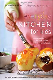 Everyday Kitchen For Kids: 100 Amazing Savory and Sweet Recipes Children Can Really Make by Jennifer Low [1770500669, Format: EPUB]
