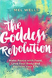 The Goddess Revolution: Make Peace with Food, Love Your Body and Reclaim Your Life by Mel Wells [1781807124, Format: EPUB]
