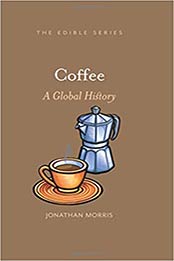 Coffee: A Global History (Edible) by Jonathan Morris [1789140021, Format: EPUB]